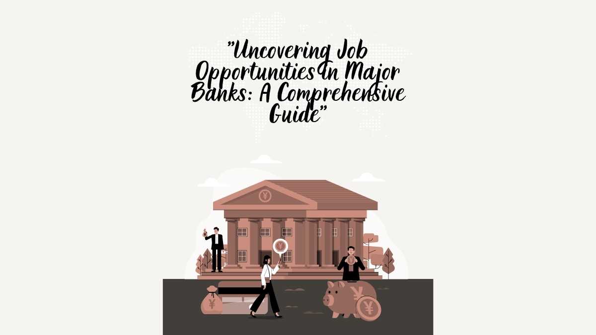 Uncovering Job Opportunities in Major Banks: A Comprehensive Guide