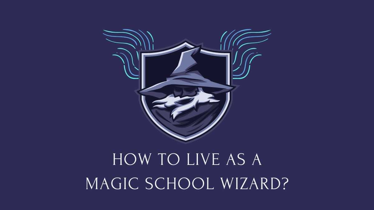 How to Live as a Magic School Wizard
